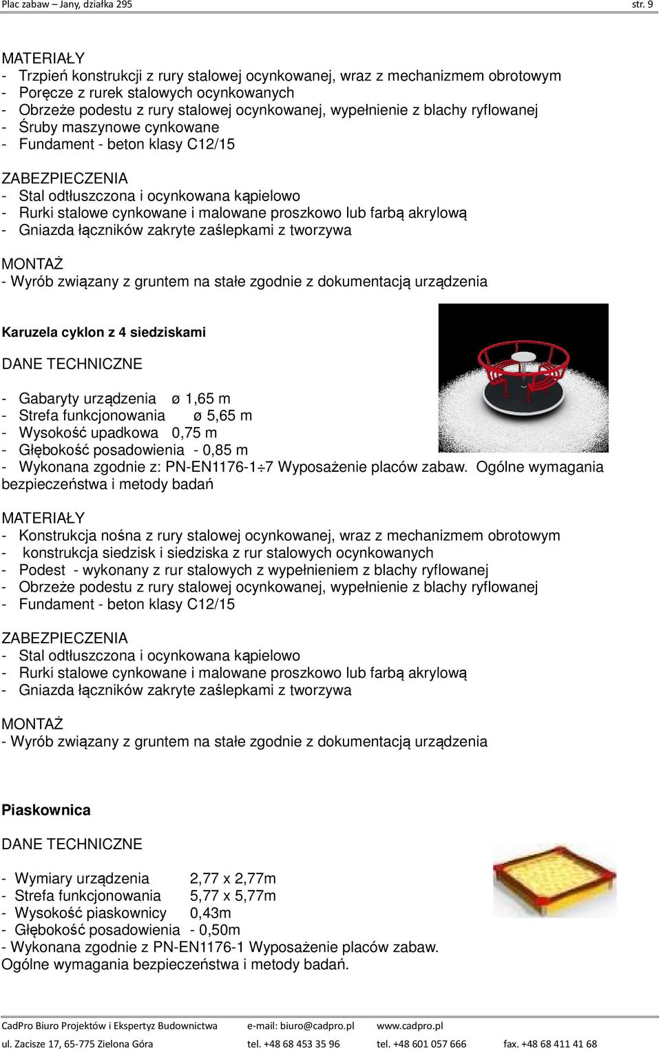 ryflowanej - Śruby maszynowe cynkowane - Stal odtłuszczona i ocynkowana kąpielowo - Rurki stalowe cynkowane i malowane proszkowo lub farbą akrylową - Gniazda łączników zakryte zaślepkami z tworzywa