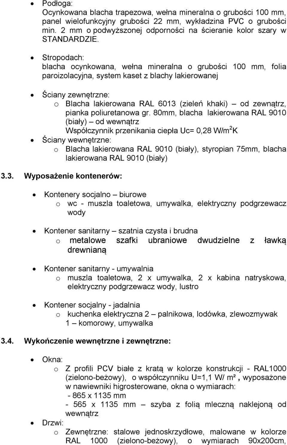Stropodach: blacha ocynkowana, wełna mineralna o grubości 100 mm, folia paroizolacyjna, system kaset z blachy lakierowanej Ściany zewnętrzne: o Blacha lakierowana RAL 6013 (zieleń khaki) od zewnątrz,