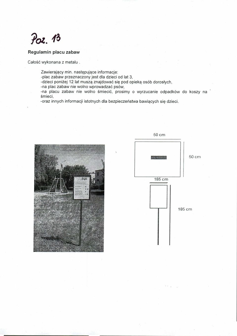 znajdować się pod opieką osób dorosłych, -na plac zabaw nie wolno wprowadzać psów, -na placu zabaw nie wolno