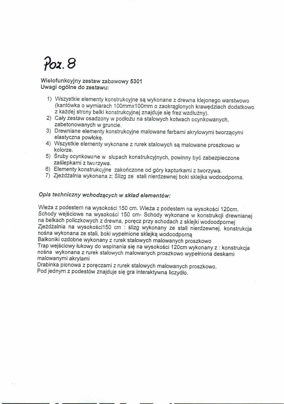 3) Drewniane elementy konstrukcyjne malowane farbami akrylowymi tworzącymi elastyczna powłokę. 4) Wszystkie elementy wykonane z rurek stalowych są malowane proszkowo w kolorze.