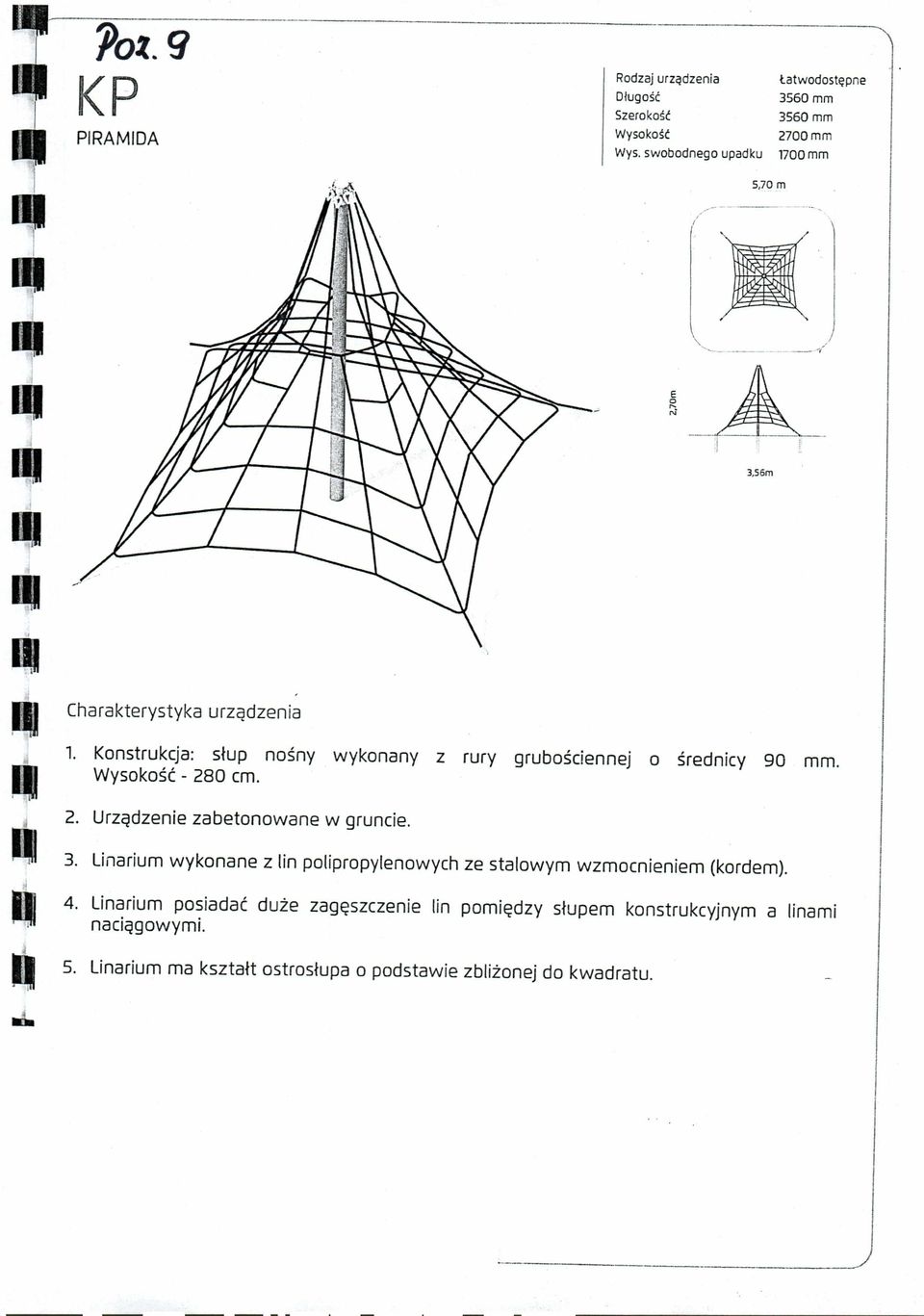 Konstrukcja: słup nośny wykonany z rury grubościennej o średnicy 90 mm. Wysokość - 280 cm. 2. Urządzenie zabetonowane w gruncie. I 3.