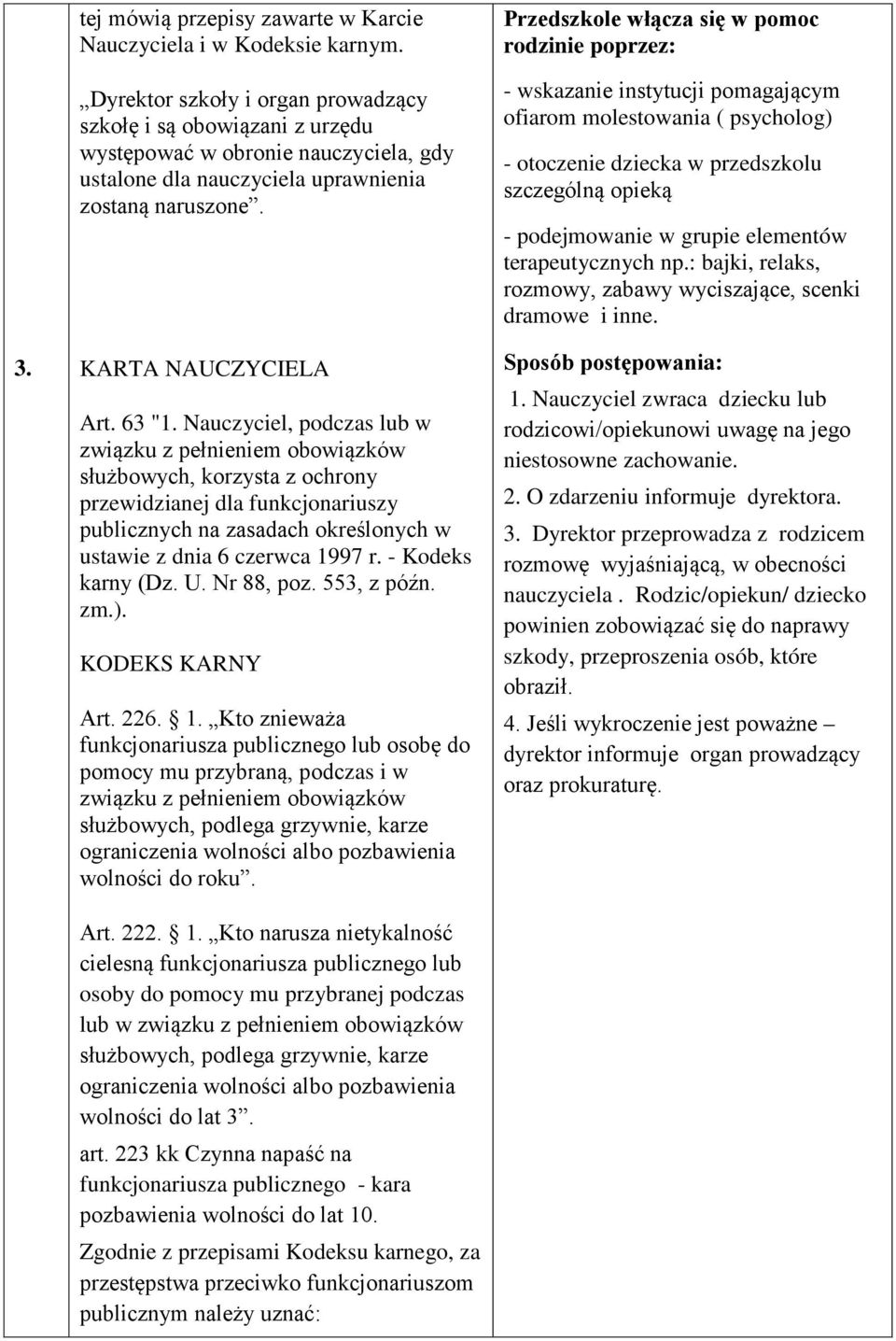 Nauczyciel, podczas lub w związku z pełnieniem obowiązków służbowych, korzysta z ochrony przewidzianej dla funkcjonariuszy publicznych na zasadach określonych w ustawie z dnia 6 czerwca 1997 r.