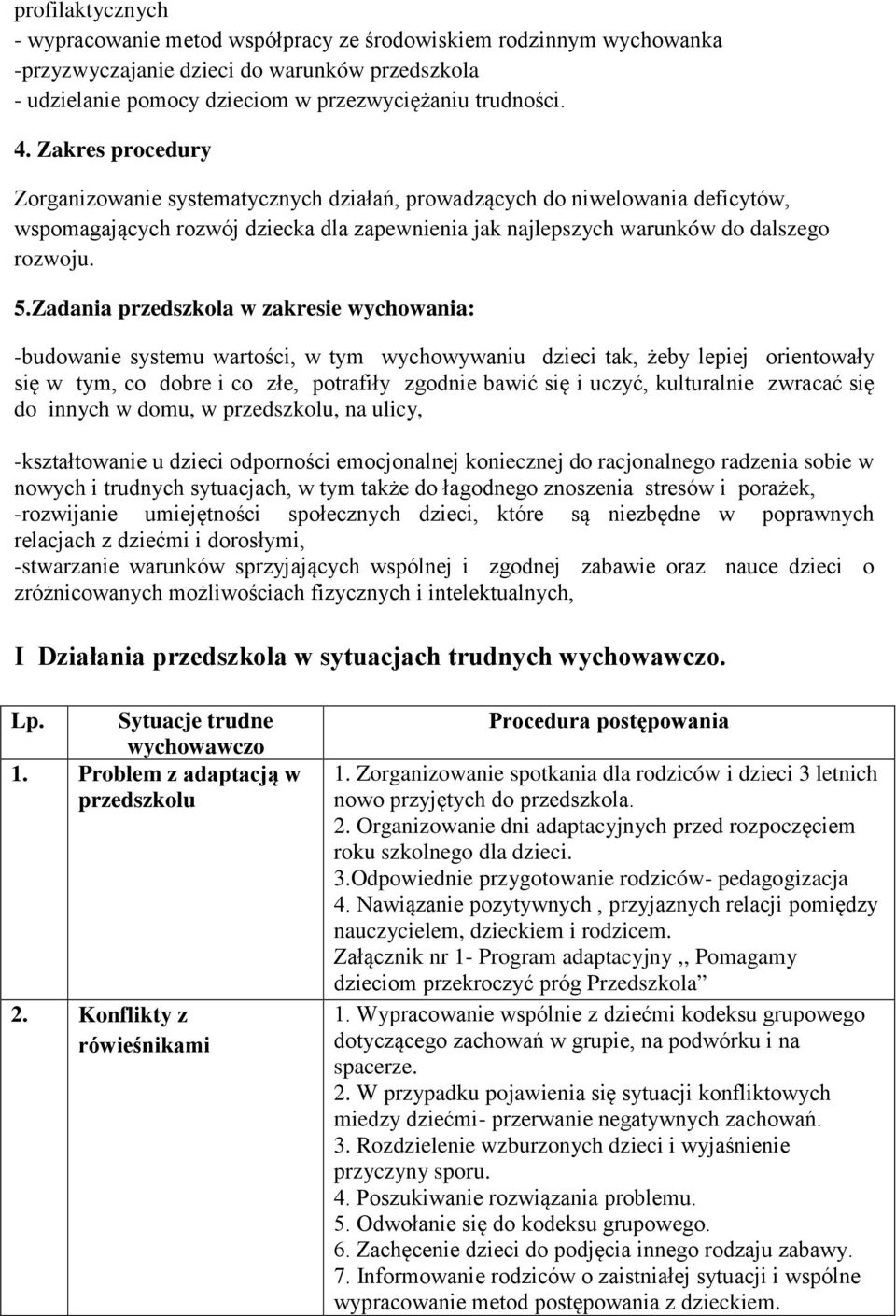 Zadania przedszkola w zakresie wychowania: -budowanie systemu wartości, w tym wychowywaniu dzieci tak, żeby lepiej orientowały się w tym, co dobre i co złe, potrafiły zgodnie bawić się i uczyć,