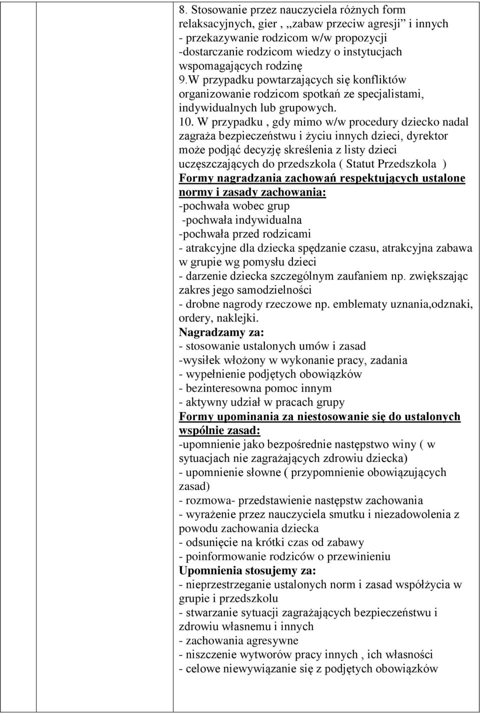W przypadku, gdy mimo w/w procedury dziecko nadal zagraża bezpieczeństwu i życiu innych dzieci, dyrektor może podjąć decyzję skreślenia z listy dzieci uczęszczających do przedszkola ( Statut