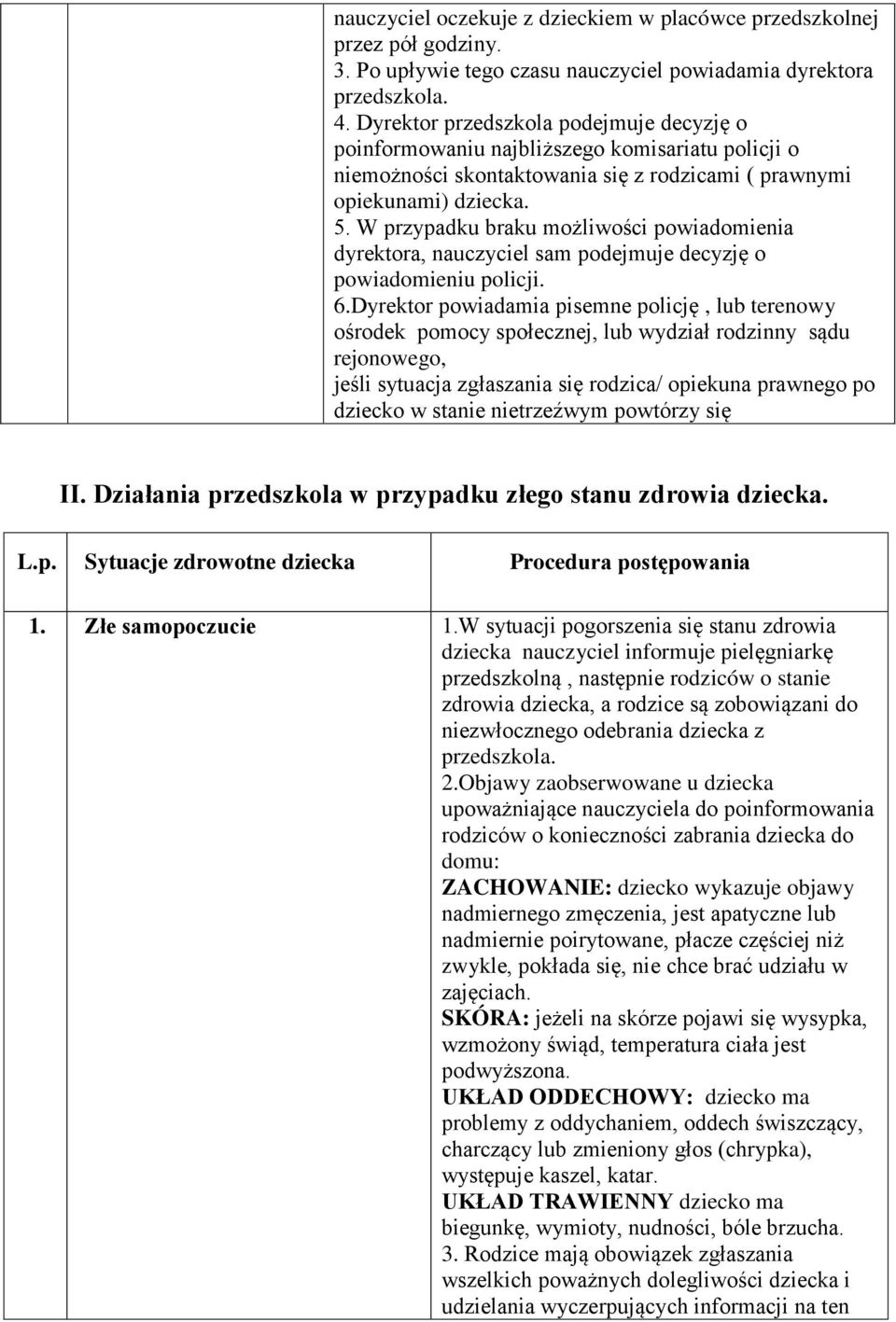 W przypadku braku możliwości powiadomienia dyrektora, nauczyciel sam podejmuje decyzję o powiadomieniu policji. 6.