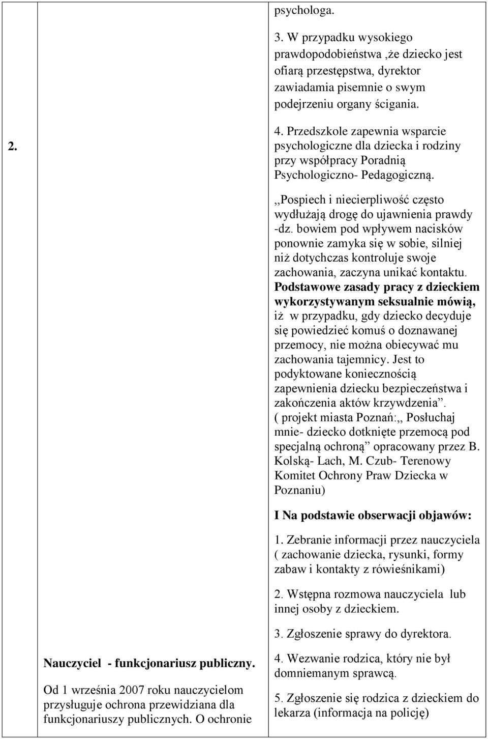 bowiem pod wpływem nacisków ponownie zamyka się w sobie, silniej niż dotychczas kontroluje swoje zachowania, zaczyna unikać kontaktu.