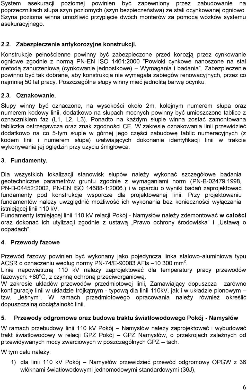 Konstrukcje pełnościenne powinny być zabezpieczone przed korozją przez cynkowanie ogniowe zgodnie z normą PN-EN ISO 1461:2000 Powłoki cynkowe nanoszone na stal metodą zanurzeniową (cynkowanie