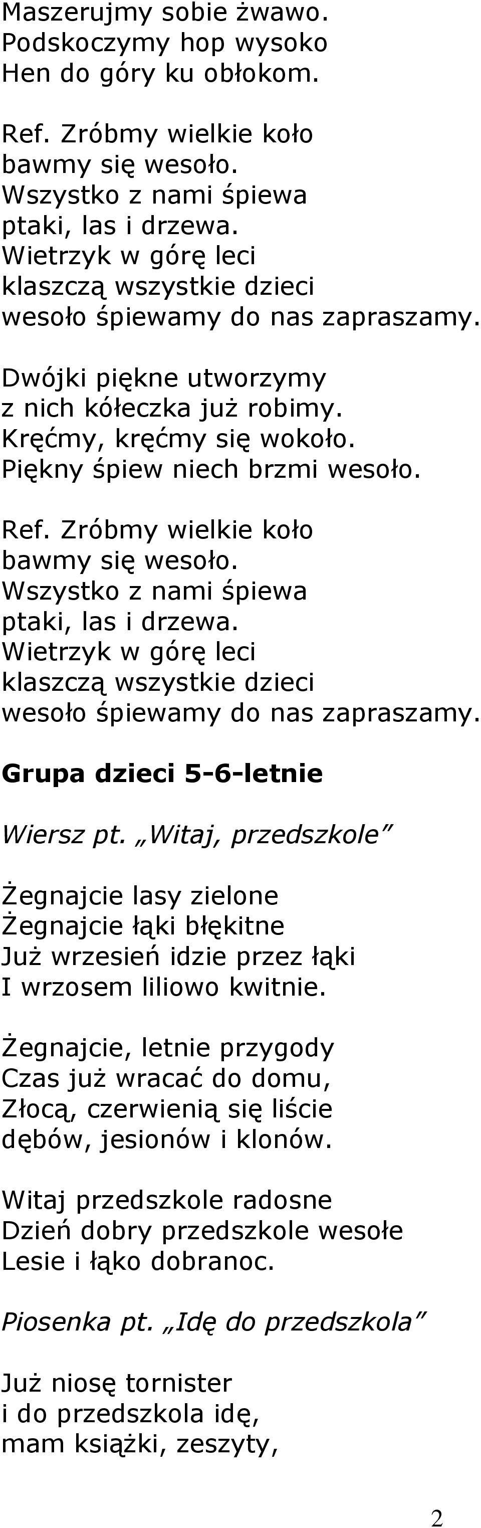 Zróbmy wielkie koło bawmy się wesoło. Wszystko z nami śpiewa ptaki, las i drzewa. Wietrzyk w górę leci klaszczą wszystkie dzieci wesoło śpiewamy do nas zapraszamy. Grupa dzieci 5-6-letnie Wiersz pt.