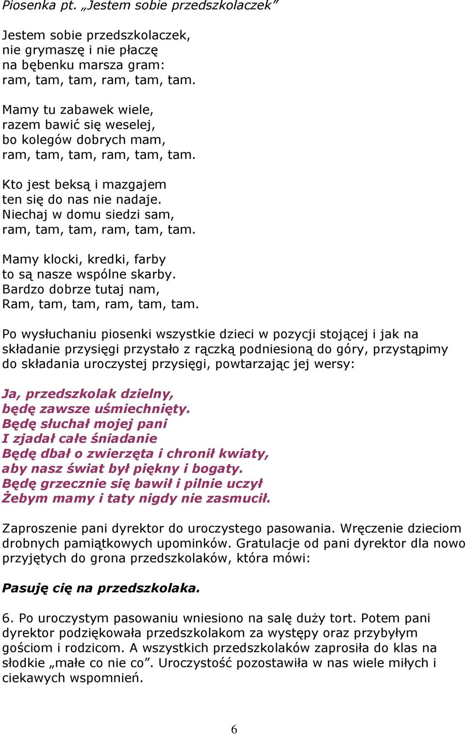 Niechaj w domu siedzi sam, ram, tam, tam, ram, tam, tam. Mamy klocki, kredki, farby to są nasze wspólne skarby. Bardzo dobrze tutaj nam, Ram, tam, tam, ram, tam, tam.