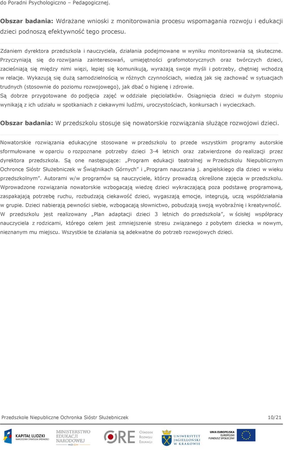 Przyczyniają się do rozwijania zainteresowań, umiejętności grafomotorycznych oraz twórczych dzieci, zacieśniają się między nimi więzi, lepiej się komunikują, wyrażają swoje myśli i potrzeby, chętniej