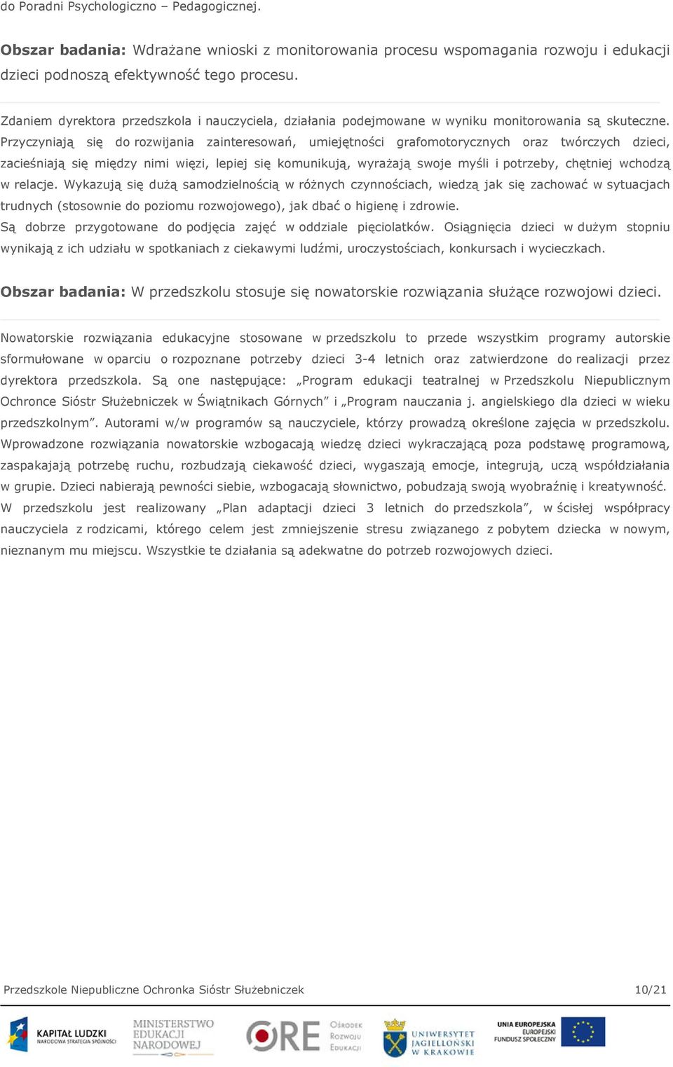 Przyczyniają się do rozwijania zainteresowań, umiejętności grafomotorycznych oraz twórczych dzieci, zacieśniają się między nimi więzi, lepiej się komunikują, wyrażają swoje myśli i potrzeby, chętniej