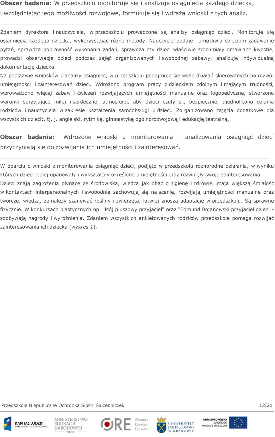 Nauczyciel zadaje i umożliwia dzieciom zadawanie pytań, sprawdza poprawność wykonania zadań, sprawdza czy dzieci właściwie zrozumiały omawiane kwestie, prowadzi obserwacje dzieci podczas zajęć