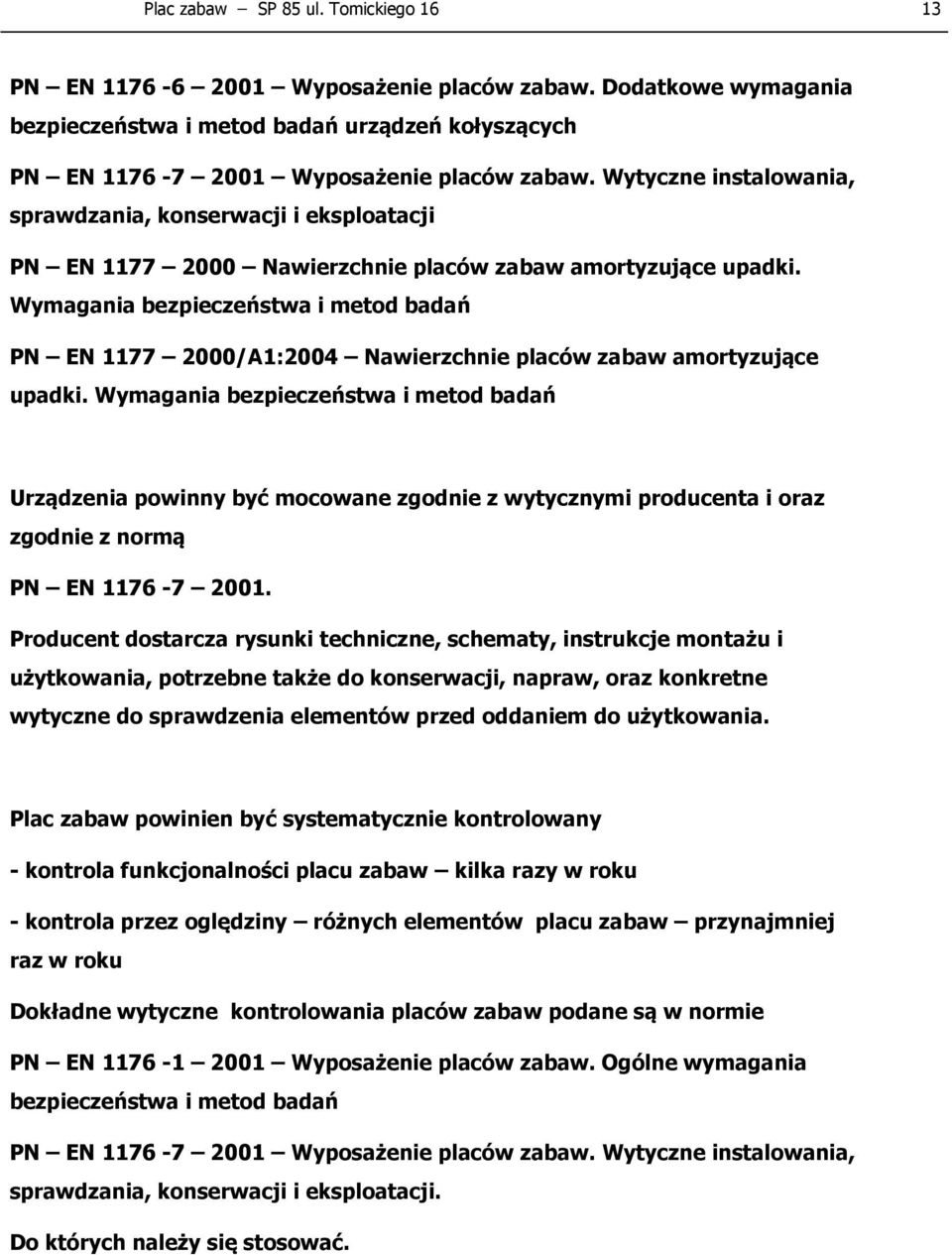 Wymagania bezpieczeństwa i metod badań PN EN 1177 2000/A1:2004 Nawierzchnie placów zabaw amortyzujące upadki.