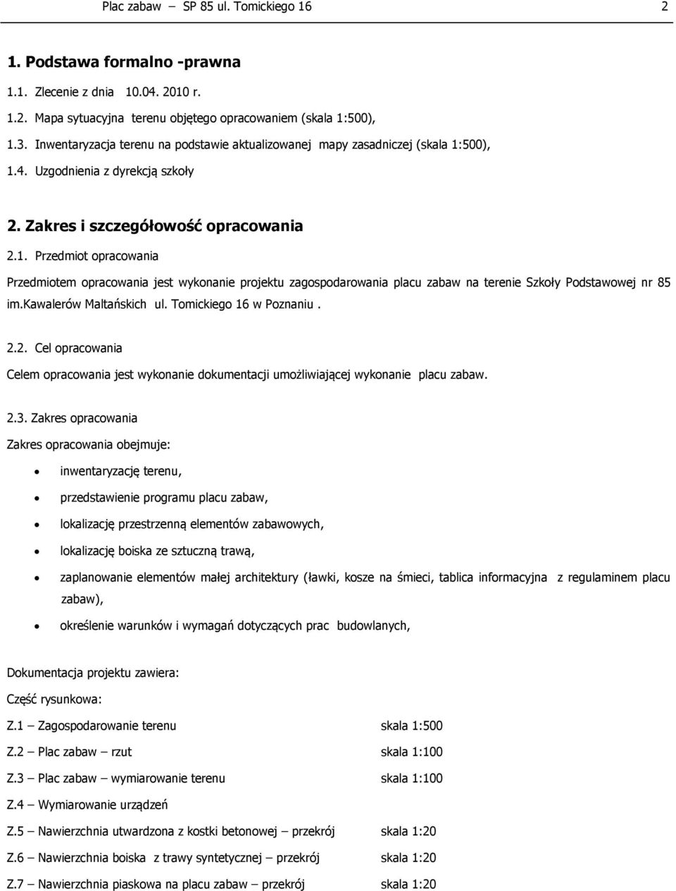 500), 1.4. Uzgodnienia z dyrekcją szkoły 2. Zakres i szczegółowość opracowania 2.1. Przedmiot opracowania Przedmiotem opracowania jest wykonanie projektu zagospodarowania placu zabaw na terenie Szkoły Podstawowej nr 85 im.