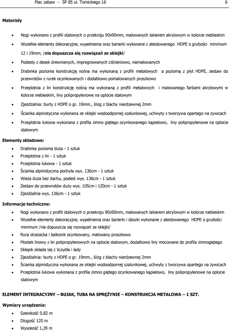 atestowanego HDPE o grubości minimum 12 i 19mm; /nie dopuszcza się rozwiązań ze sklejki/ Podesty z desek drewnianych, impregnowanych ciśnieniowo, niemalowanych Drabinka pozioma konstrukcję nośna ma