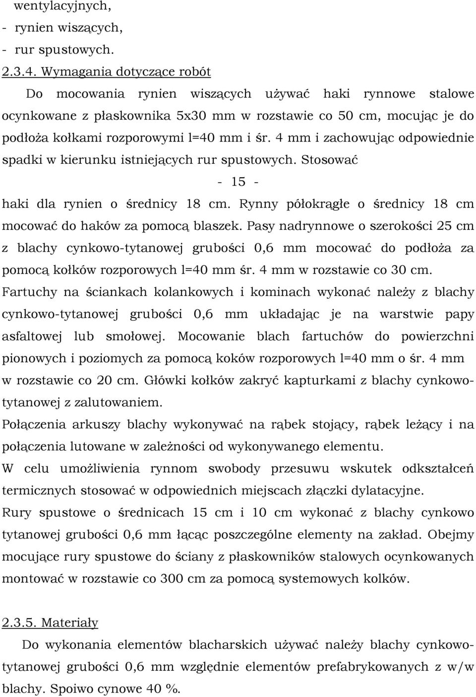 4 mm i zachowując odpowiednie spadki w kierunku istniejących rur spustowych. Stosować - 15 - haki dla rynien o średnicy 18 cm. Rynny półokrągłe o średnicy 18 cm mocować do haków za pomocą blaszek.