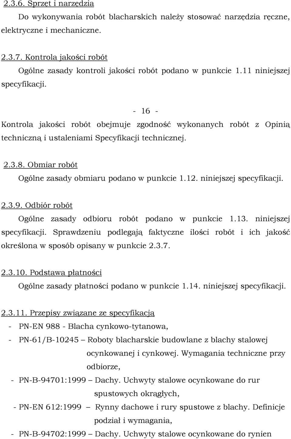 - 16 - Kontrola jakości robót obejmuje zgodność wykonanych robót z Opinią techniczną i ustaleniami Specyfikacji technicznej. 2.3.8. Obmiar robót Ogólne zasady obmiaru podano w punkcie 1.12.