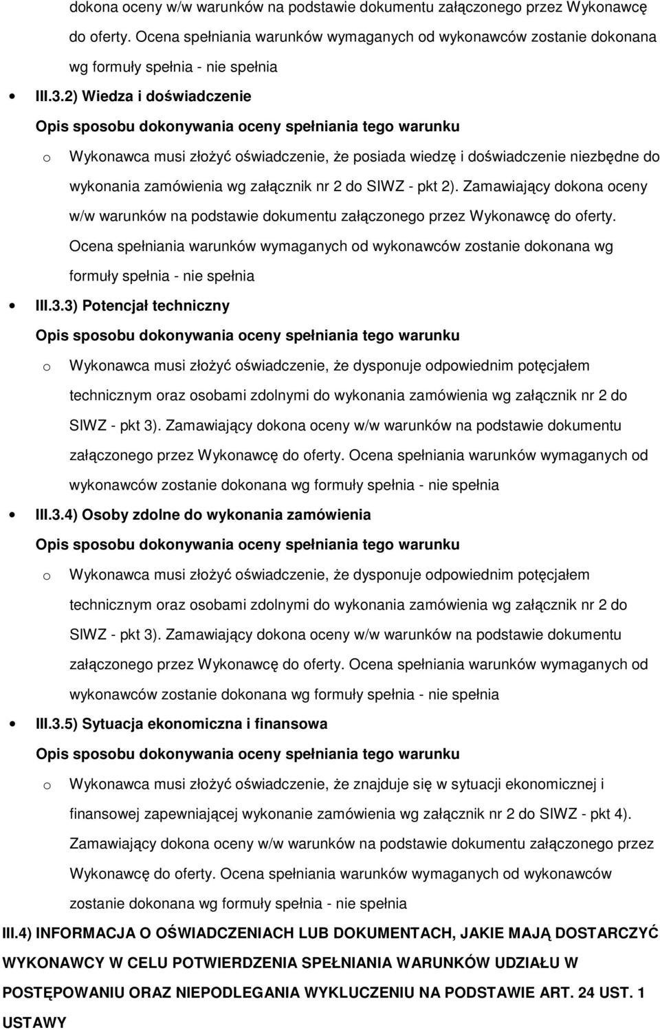 Zamawiający 3) Ptencjał techniczny Wyknawca musi złżyć świadczenie, że dyspnuje dpwiednim ptęcjałem technicznym raz sbami zdlnymi d wyknania zamówienia wg załącznik nr 2 d SIWZ - pkt 3).