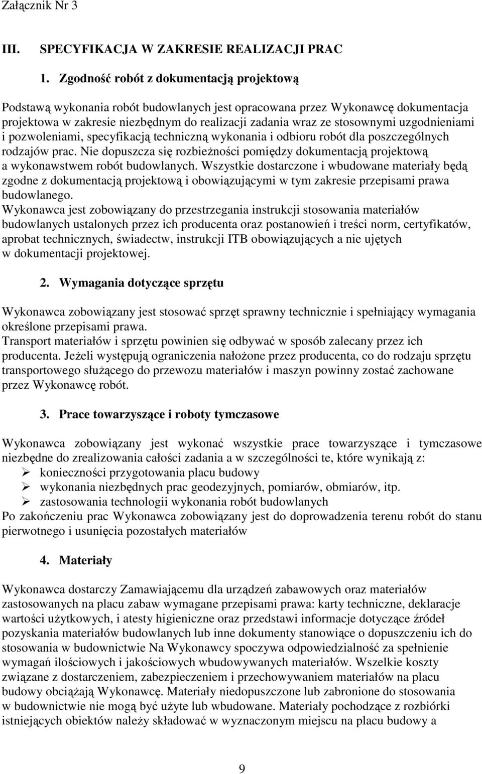 uzgodnieniami i pozwoleniami, specyfikacją techniczną wykonania i odbioru robót dla poszczególnych rodzajów prac.