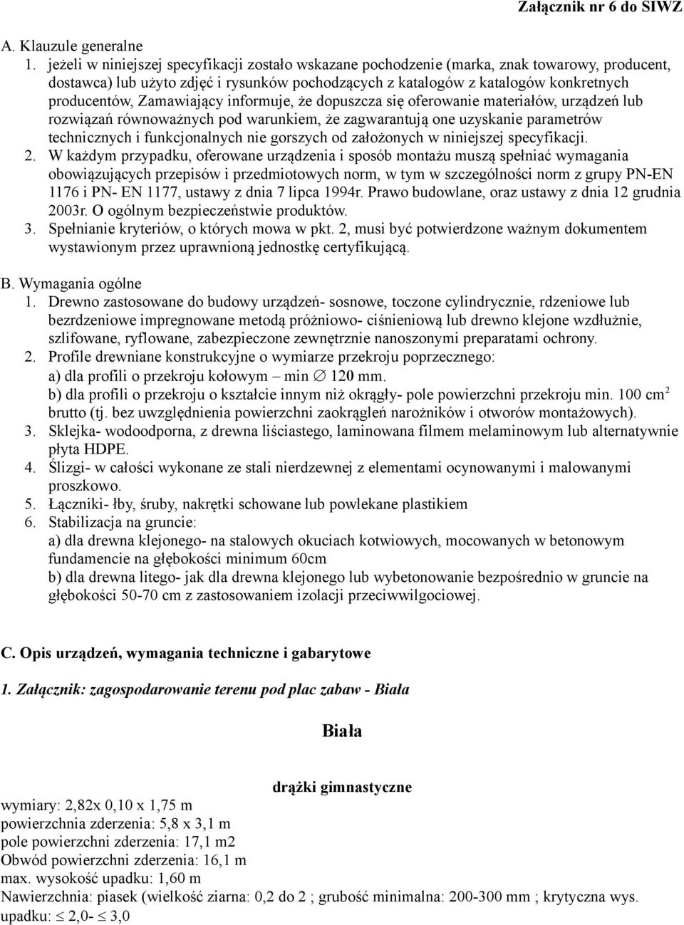 Zamawiający informuje, że dopuszcza się oferowanie materiałów, urządzeń lub rozwiązań równoważnych pod warunkiem, że zagwarantują one uzyskanie parametrów technicznych i funkcjonalnych nie gorszych