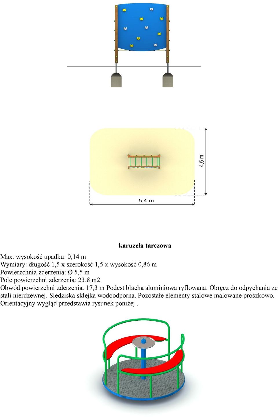 Ø 5,5 m Pole powierzchni zderzenia: 23,8 m2 Obwód powierzchni zderzenia: 17,3 m Podest blacha