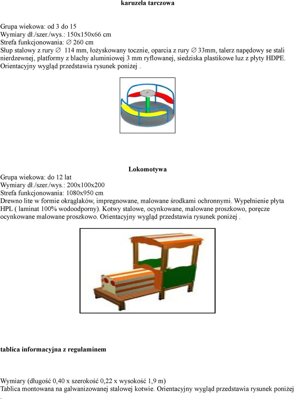 ryflowanej, siedziska plastikowe luz z płyty HDPE. Orientacyjny wygląd przedstawia rysunek poniżej. Lokomotywa Grupa wiekowa: do 12 lat Wymiary dł./szer./wys.