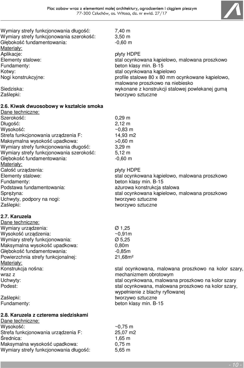 Kiwak dwuosobowy w kształcie smoka 0,29 m 2,12 m ~0,83 m 14,93 m2 Maksymalna wysokość upadkowa: >0,60 m Wymiary strefy funkcjonowania długość: 3,29 m Wymiary strefy funkcjonowania szerokość: 5,12 m
