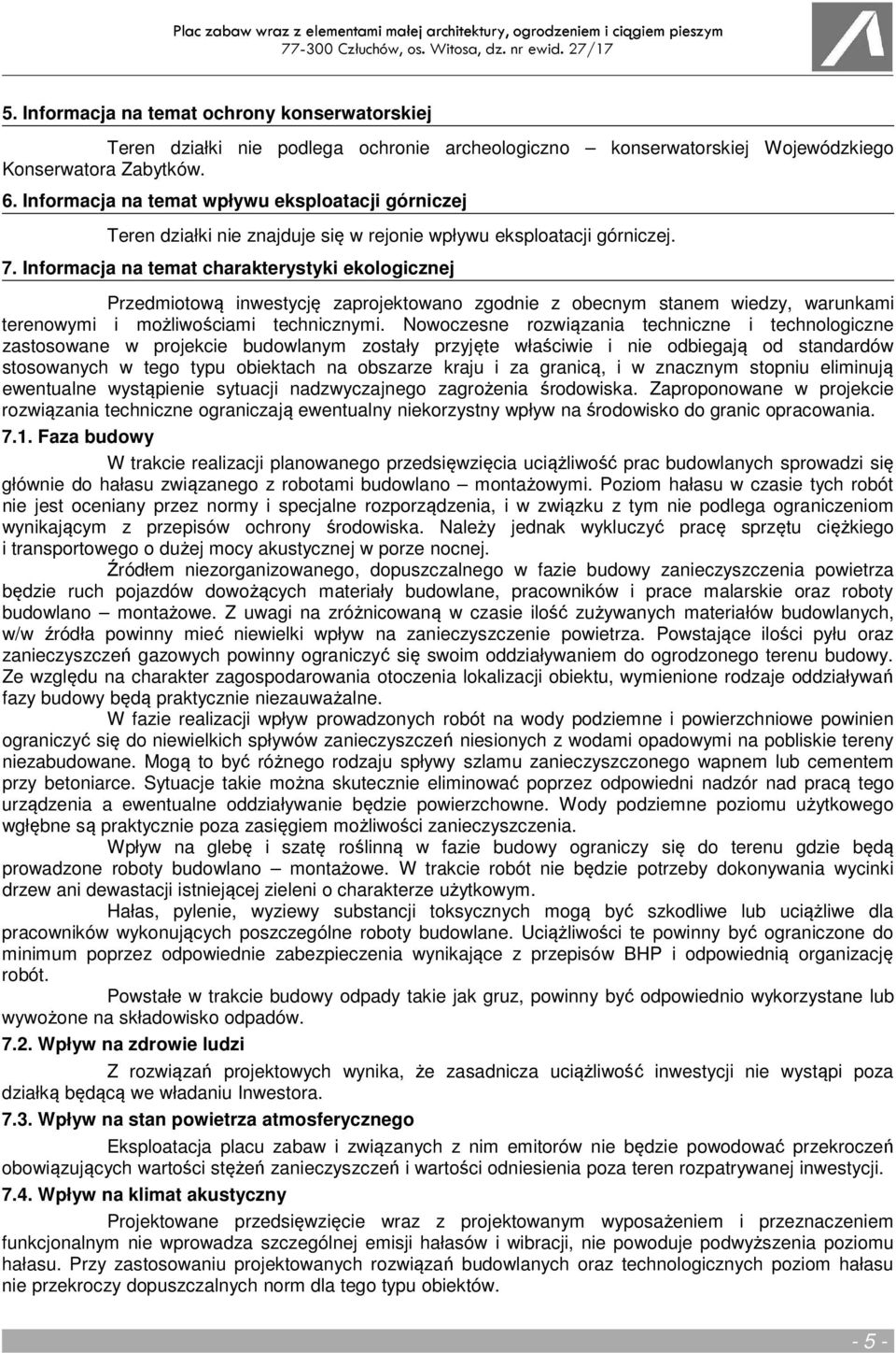 Informacja na temat charakterystyki ekologicznej Przedmiotową inwestycję zaprojektowano zgodnie z obecnym stanem wiedzy, warunkami terenowymi i możliwościami technicznymi.