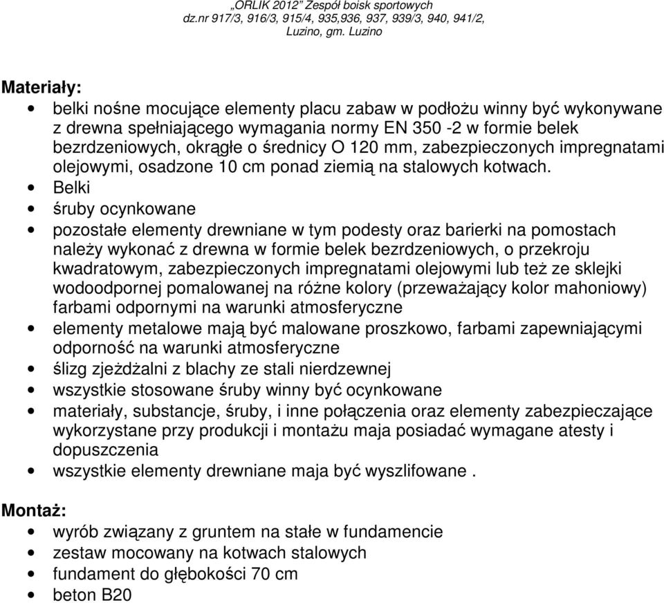 Belki śruby ocynkowane pozostałe elementy drewniane w tym podesty oraz barierki na pomostach naleŝy wykonać z drewna w formie belek bezrdzeniowych, o przekroju kwadratowym, zabezpieczonych