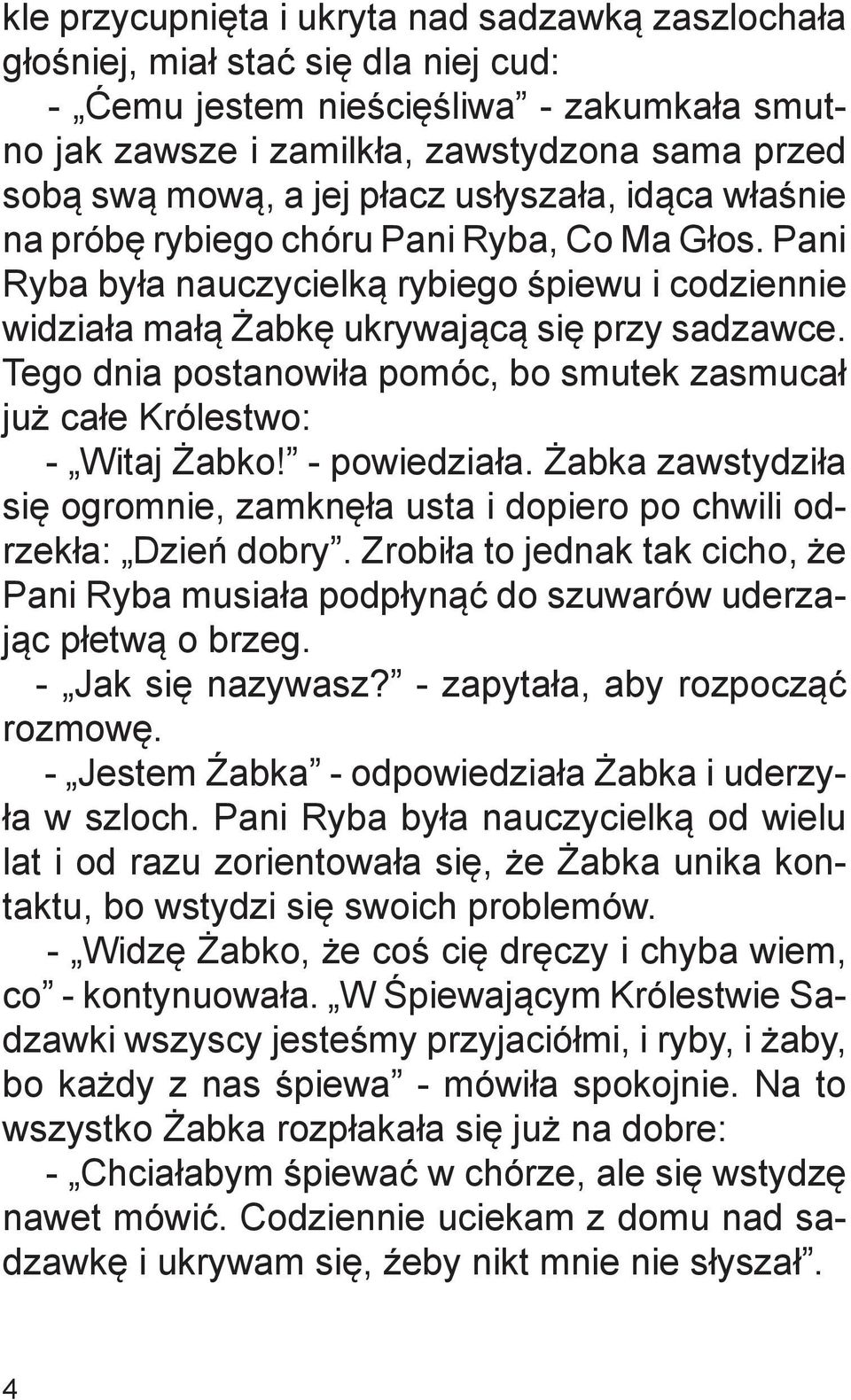 Tego dnia postanowiła pomóc, bo smutek zasmucał już całe Królestwo: - Witaj Żabko! - powiedziała. Żabka zawstydziła się ogromnie, zamknęła usta i dopiero po chwili odrzekła: Dzień dobry.