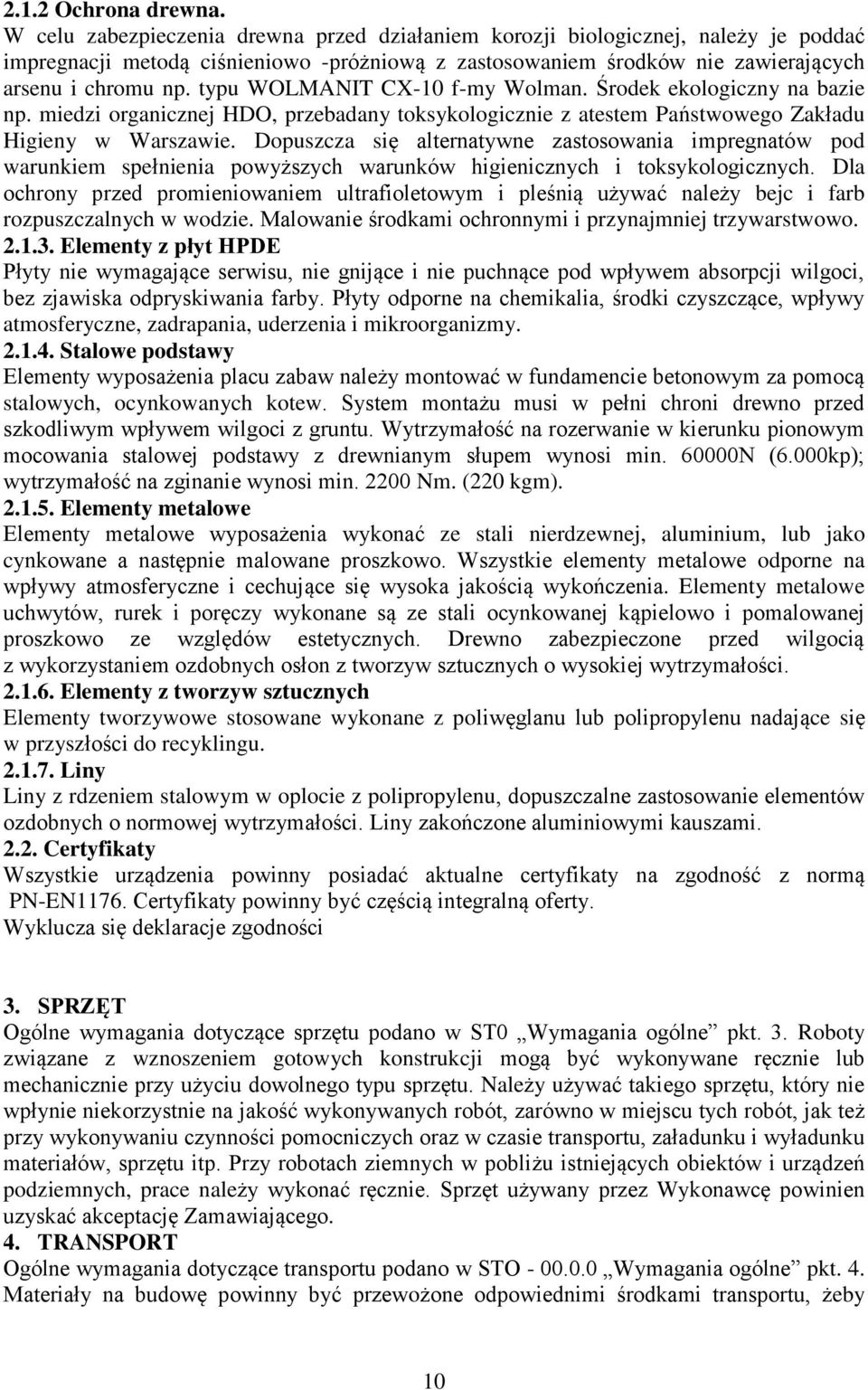 typu WOLMANIT CX-10 f-my Wolman. Środek ekologiczny na bazie np. miedzi organicznej HDO, przebadany toksykologicznie z atestem Państwowego Zakładu Higieny w Warszawie.