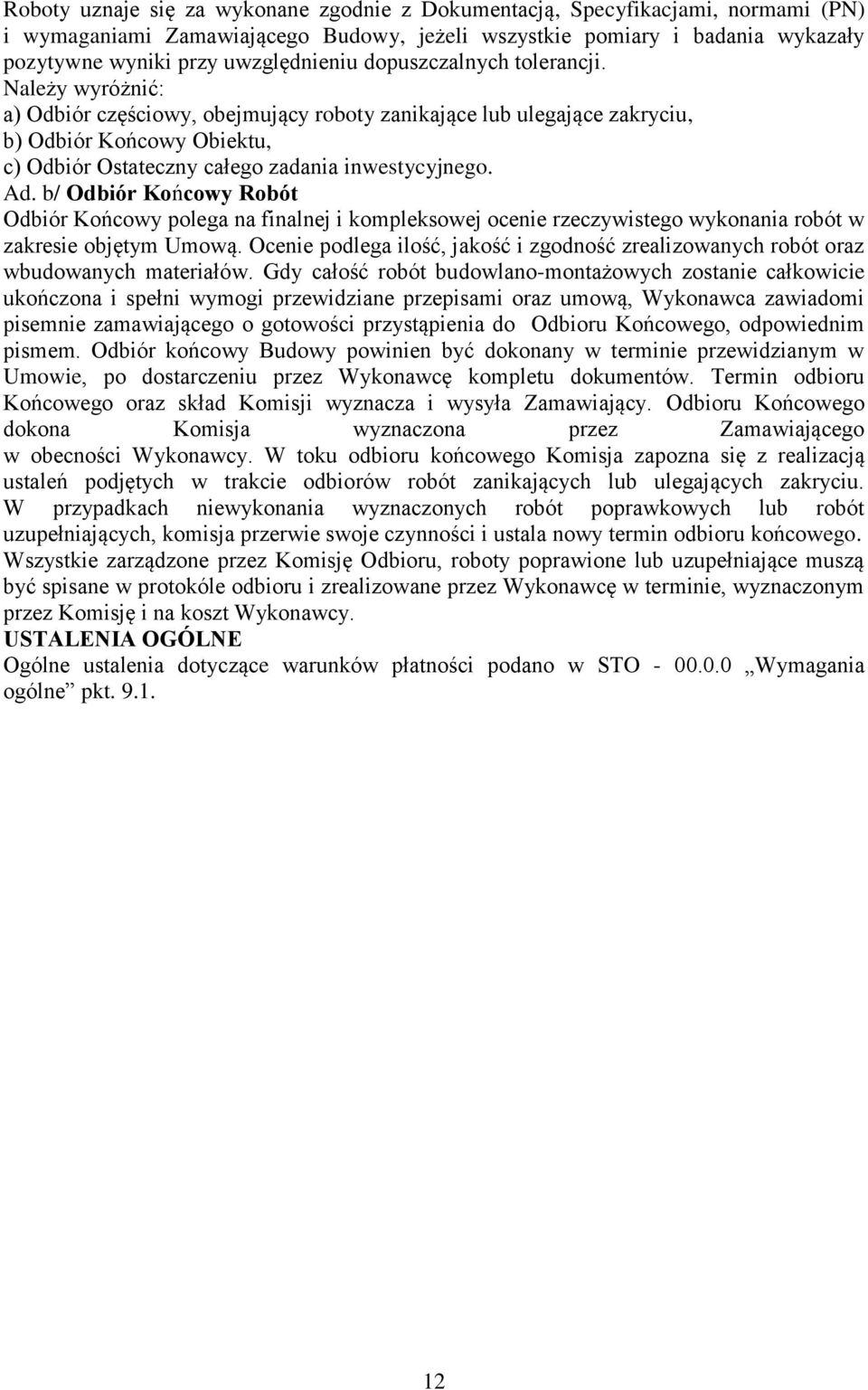 b/ Odbiór Końcowy Robót Odbiór Końcowy polega na finalnej i kompleksowej ocenie rzeczywistego wykonania robót w zakresie objętym Umową.