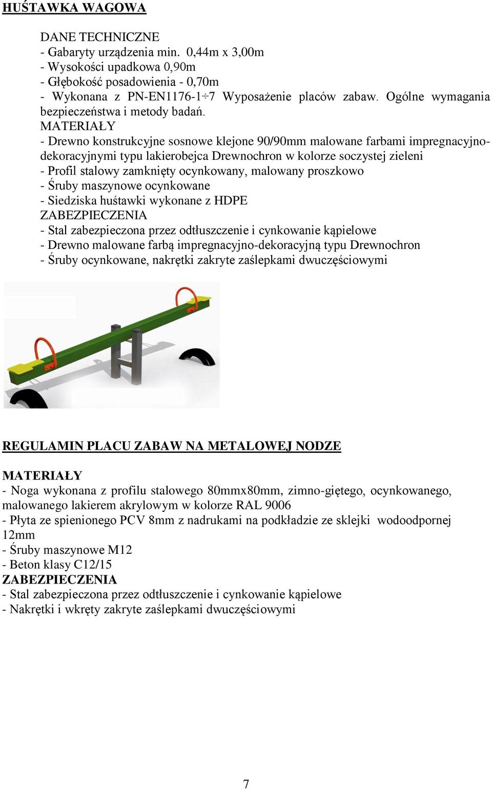 - Drewno konstrukcyjne sosnowe klejone 90/90mm malowane farbami impregnacyjnodekoracyjnymi typu lakierobejca Drewnochron w kolorze soczystej zieleni - Profil stalowy zamknięty ocynkowany, malowany