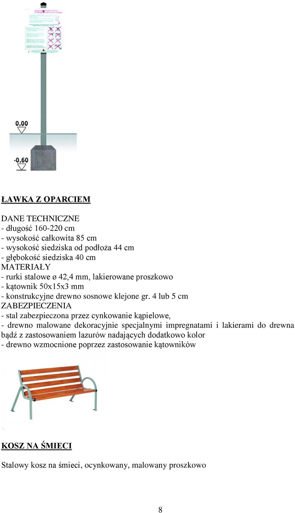 4 lub 5 cm ZABEZPIECZENIA - stal zabezpieczona przez cynkowanie kąpielowe, - drewno malowane dekoracyjnie specjalnymi impregnatami i lakierami do