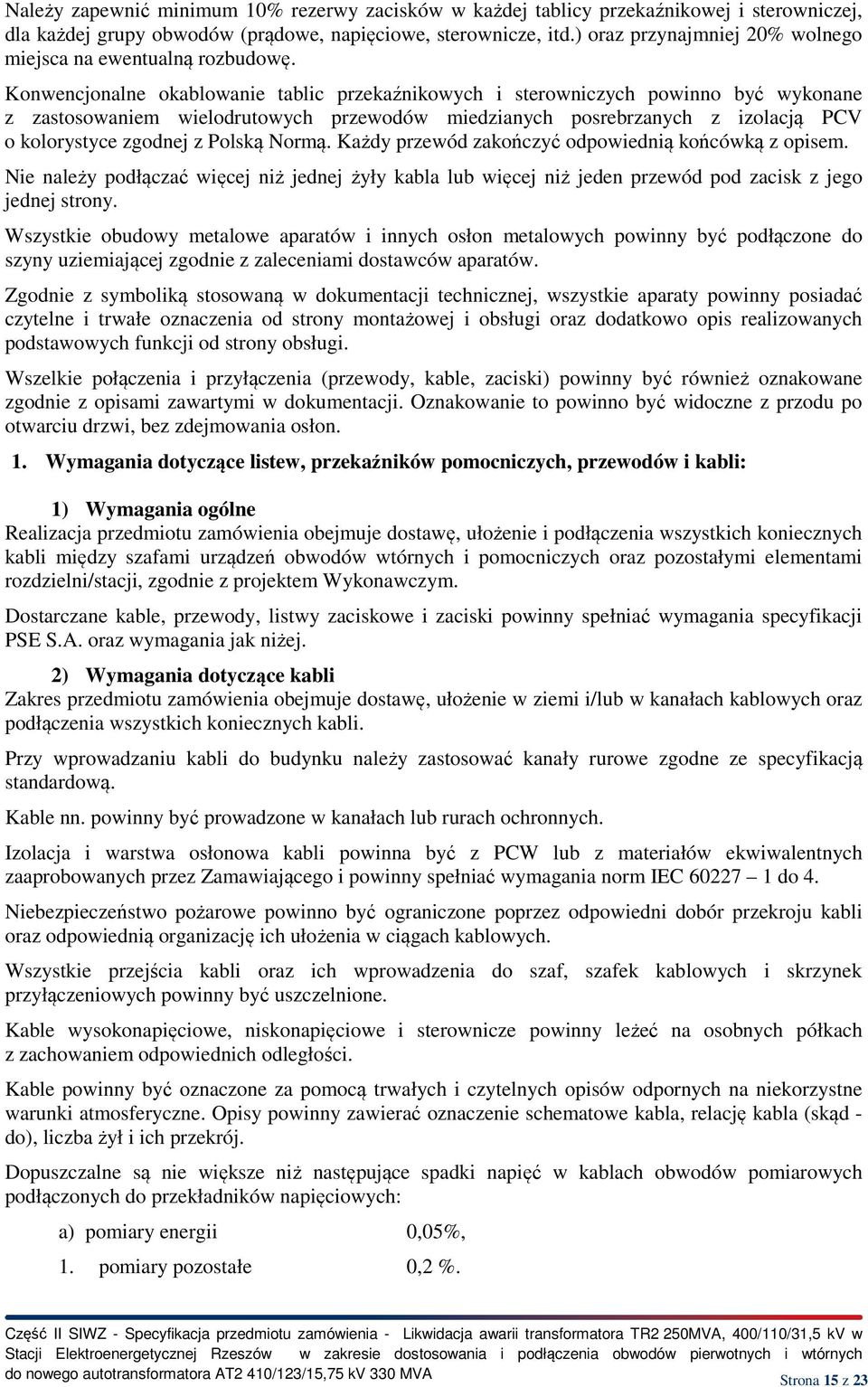 Konwencjonalne okablowanie tablic przekaźnikowych i sterowniczych powinno być wykonane z zastosowaniem wielodrutowych przewodów miedzianych posrebrzanych z izolacją PCV o kolorystyce zgodnej z Polską