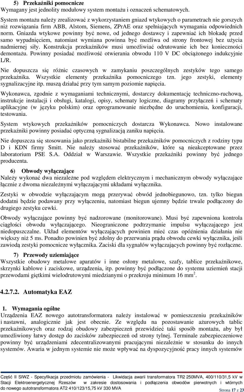 Gniazda wtykowe powinny być nowe, od jednego dostawcy i zapewniać ich blokadę przed samo wypadnięciem, natomiast wymiana powinna być możliwa od strony frontowej bez użycia nadmiernej siły.