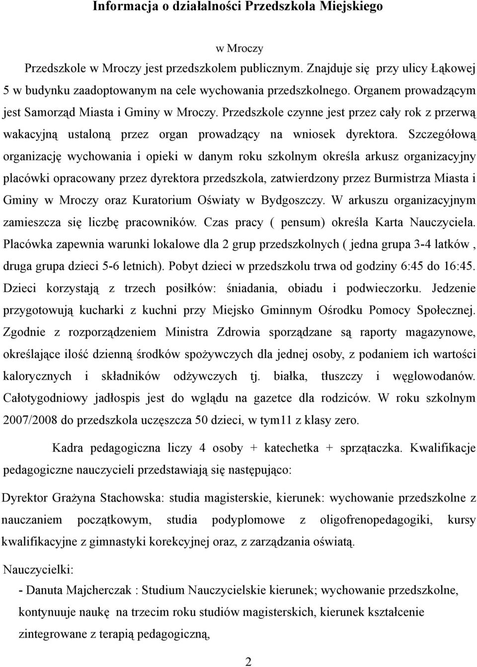 Przedszkole czynne jest przez cały rok z przerwą wakacyjną ustaloną przez organ prowadzący na wniosek dyrektora.