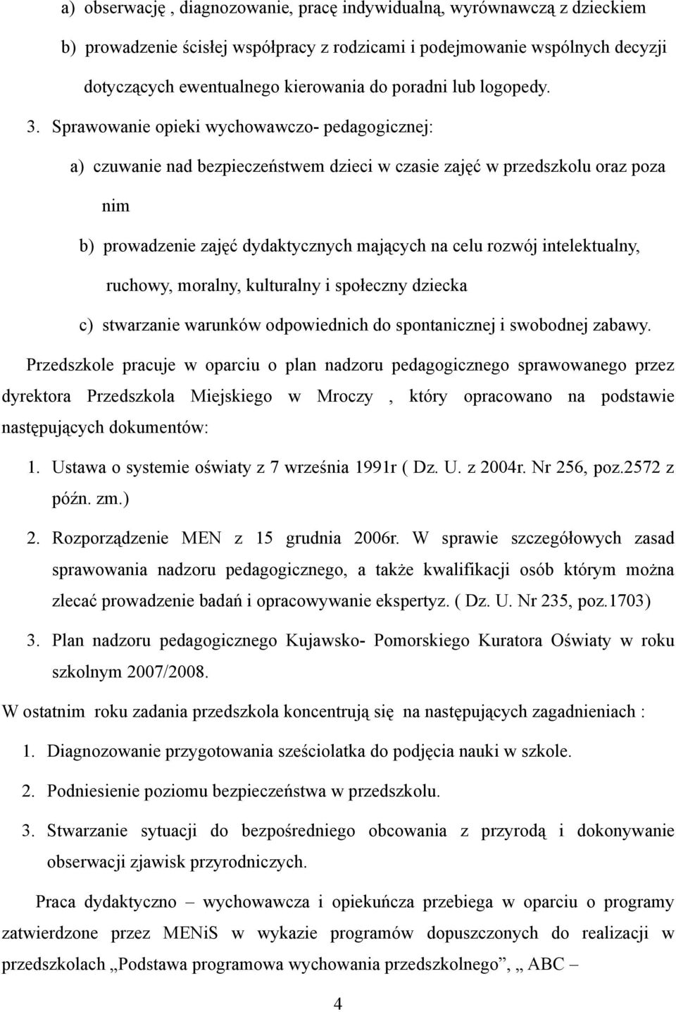 Sprawowanie opieki wychowawczo- pedagogicznej: a) czuwanie nad bezpieczeństwem dzieci w czasie zajęć w przedszkolu oraz poza nim b) prowadzenie zajęć dydaktycznych mających na celu rozwój