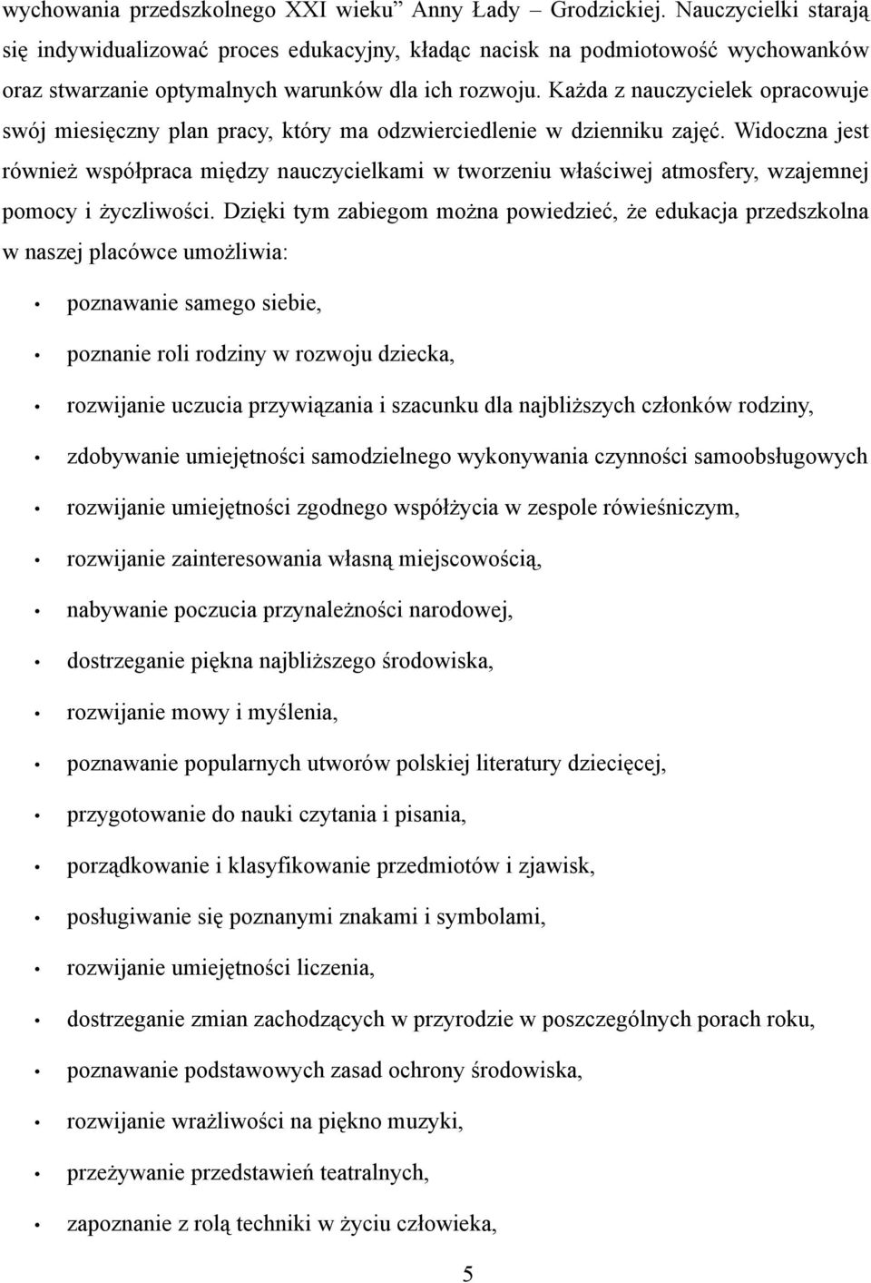 Każda z nauczycielek opracowuje swój miesięczny plan pracy, który ma odzwierciedlenie w dzienniku zajęć.