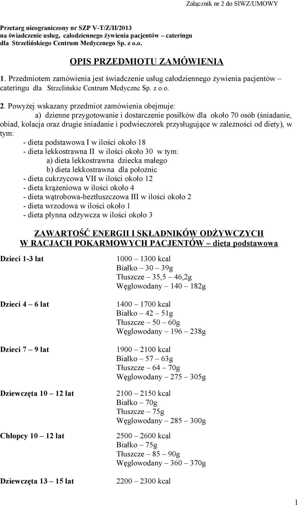 Powyżej wskazany przedmiot zamówienia obejmuje: a) dzienne przygotowanie i dostarczenie posiłków dla około 70 osób (śniadanie, obiad, kolacja oraz drugie śniadanie i podwieczorek przysługujące w