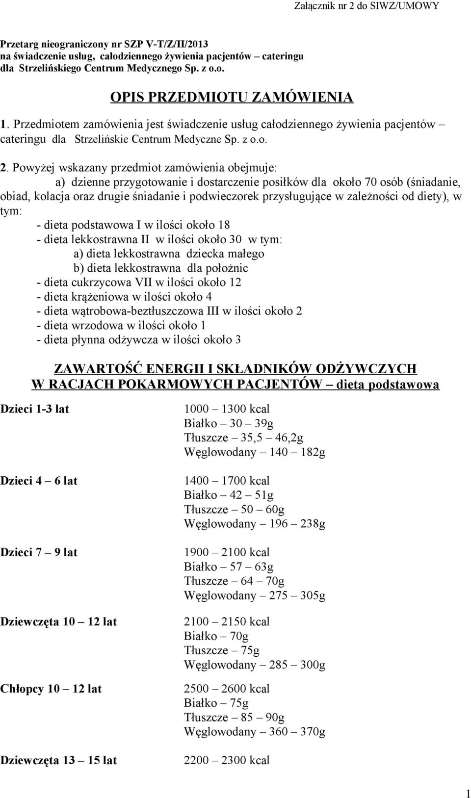 Powyżej wskazany przedmiot zamówienia obejmuje: a) dzienne przygotowanie i dostarczenie posiłków dla około 70 osób (śniadanie, obiad, kolacja oraz drugie śniadanie i podwieczorek przysługujące w