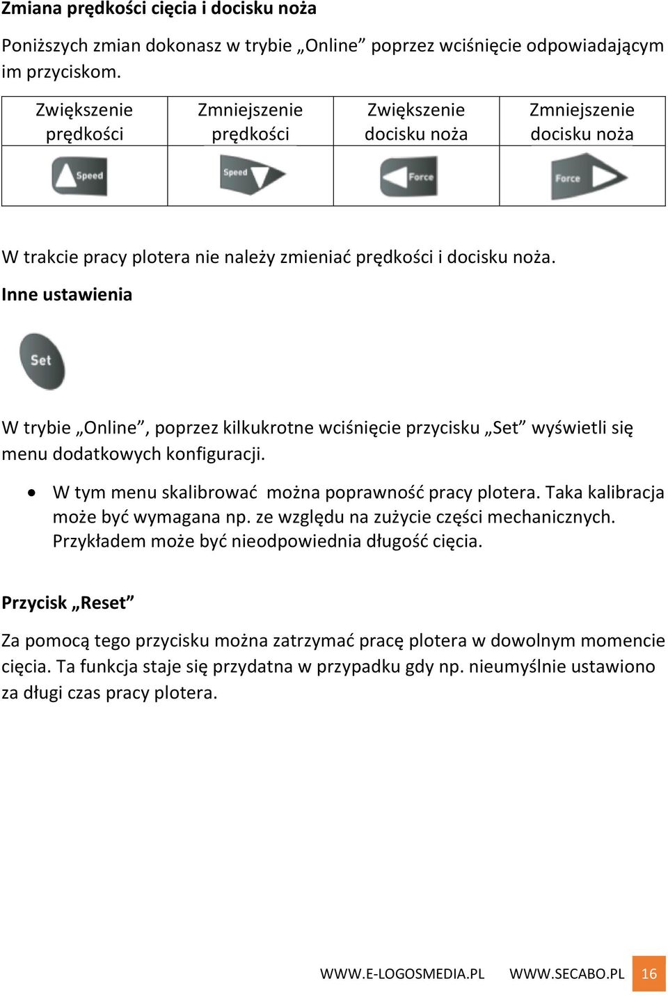 Inne ustawienia W trybie Online, poprzez kilkukrotne wciśnięcie przycisku Set wyświetli się menu dodatkowych konfiguracji. W tym menu skalibrować można poprawność pracy plotera.