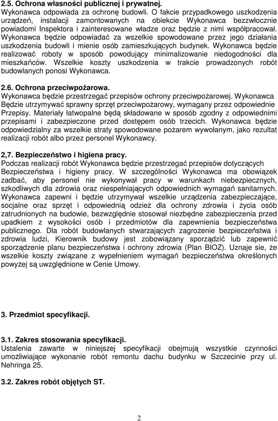 Wykonawca będzie odpowiadać za wszelkie spowodowane przez jego działania uszkodzenia budowli i mienie osób zamieszkujących budynek.