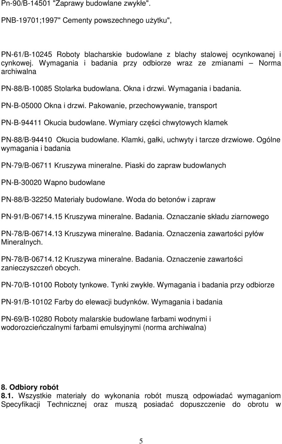 Pakowanie, przechowywanie, transport PN-B-94411 Okucia budowlane. Wymiary części chwytowych klamek PN-88/B-94410 Okucia budowlane. Klamki, gałki, uchwyty i tarcze drzwiowe.