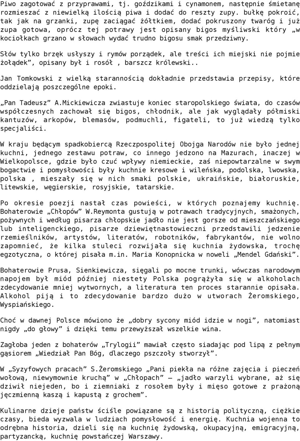 bigosu smak przedziwny. Słów tylko brzęk usłyszy i rymów porządek, ale treści ich miejski nie pojmie żołądek, opisany był i rosół, barszcz królewski.