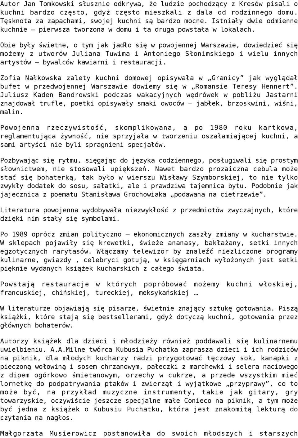 Obie były świetne, o tym jak jadło się w powojennej Warszawie, dowiedzieć się możemy z utworów Juliana Tuwima i Antoniego Słonimskiego i wielu innych artystów bywalców kawiarni i restauracji.