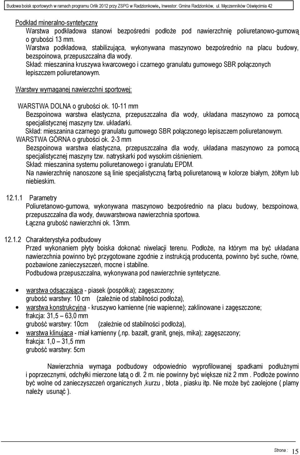 Skład: mieszanina kruszywa kwarcowego i czarnego granulatu gumowego SBR połączonych lepiszczem poliuretanowym. Warstwy wymaganej nawierzchni sportowej: WARSTWA DOLNA o grubości ok.