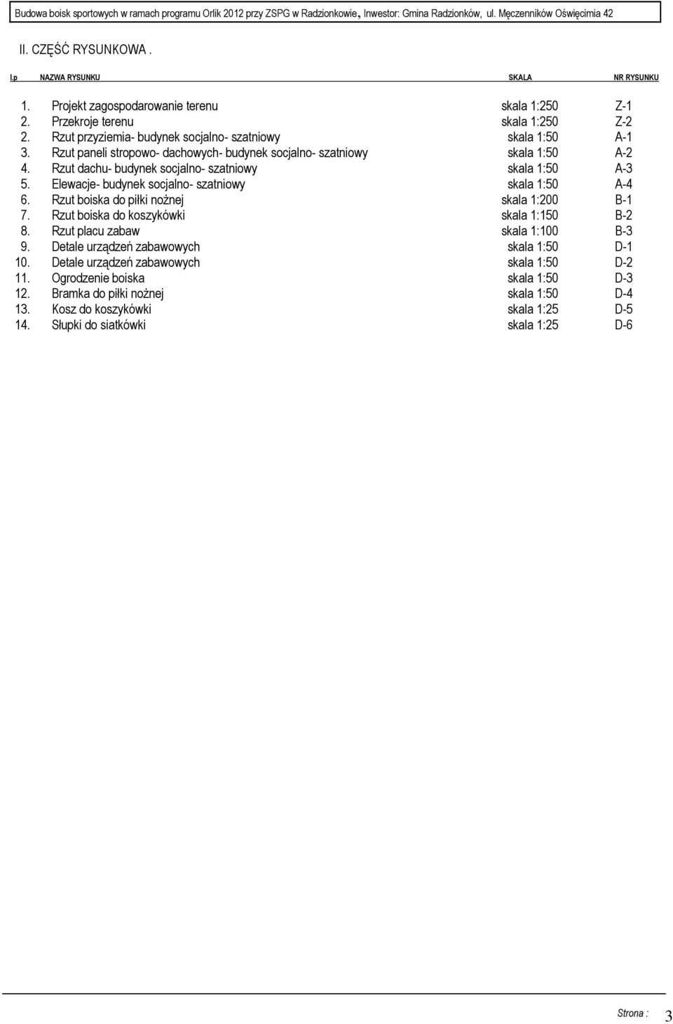 Rzut dachu- budynek socjalno- szatniowy skala 1:50 A-3 5. Elewacje- budynek socjalno- szatniowy skala 1:50 A-4 6. Rzut boiska do piłki noŝnej skala 1:200 B-1 7.