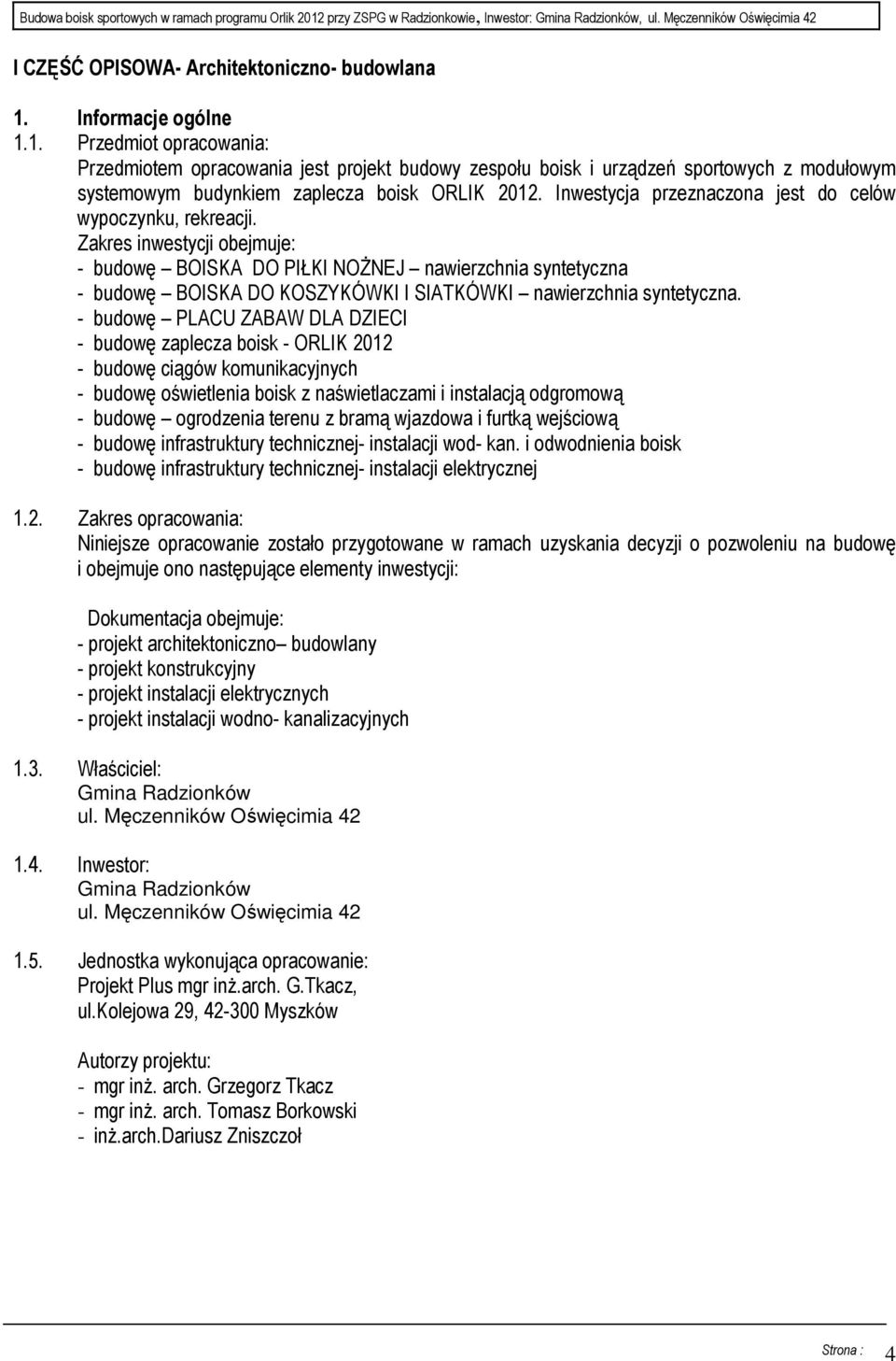 Inwestycja przeznaczona jest do celów wypoczynku, rekreacji.