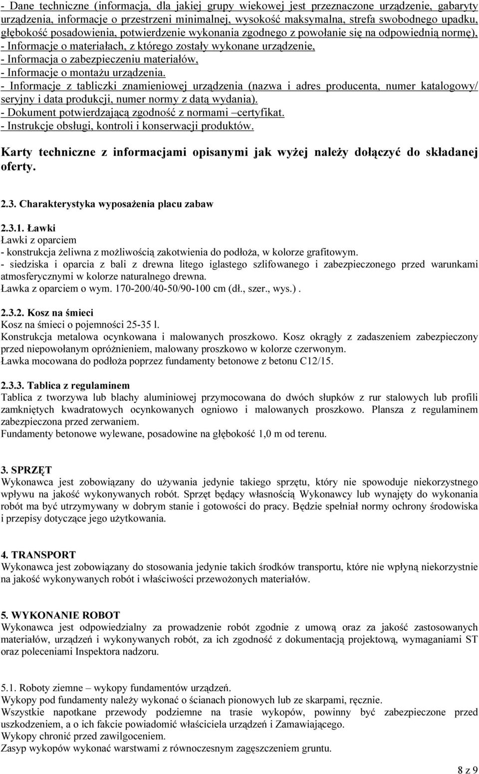 materiałów, - Informacje o montażu urządzenia. - Informacje z tabliczki znamieniowej urządzenia (nazwa i adres producenta, numer katalogowy/ seryjny i data produkcji, numer normy z datą wydania).